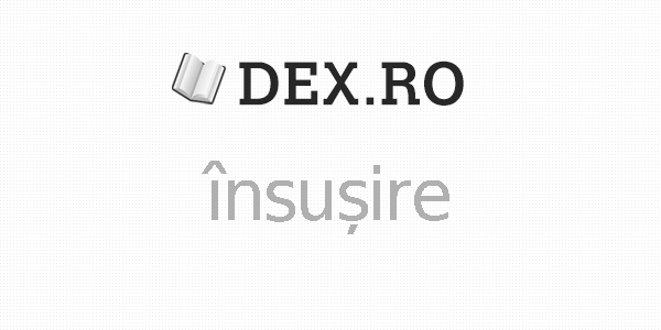 Dex însușire, insusire, definiţie însușire, dex.ro Mobile